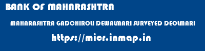 BANK OF MAHARASHTRA  MAHARASHTRA GADCHIROLI DEWALMARI SURVEYED DEOLMARI  micr code